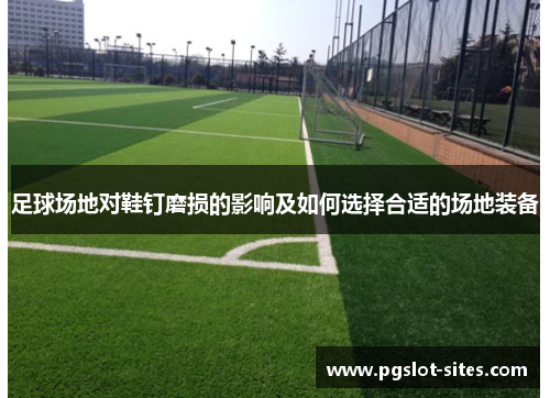 足球场地对鞋钉磨损的影响及如何选择合适的场地装备